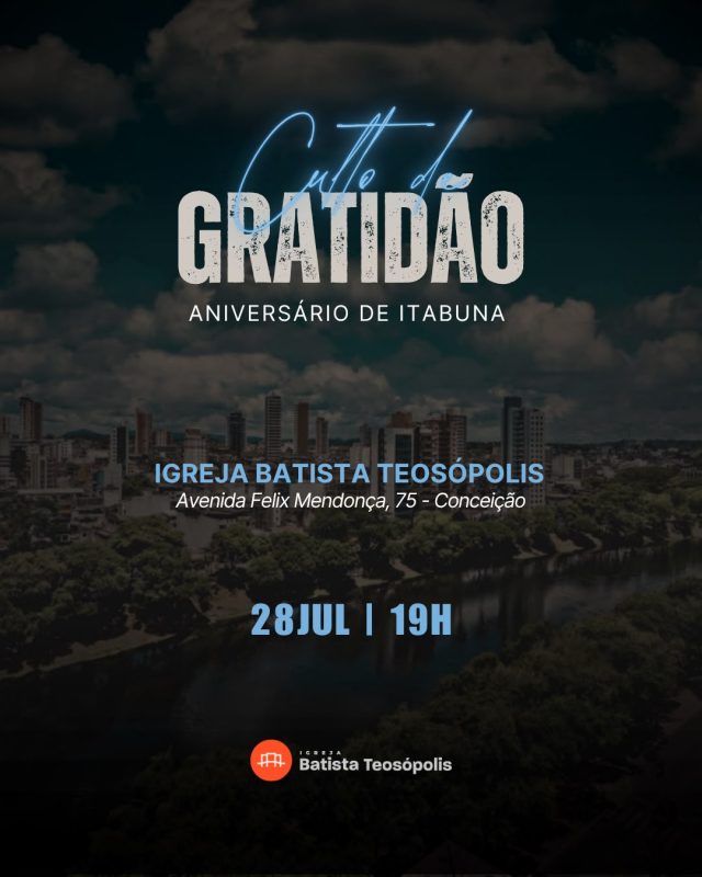Igreja Batista Teosópolis Realizará Culto De Gratidão Pelos 116 Anos De Itabuna
